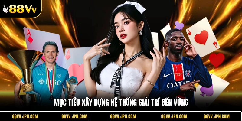 Mục tiêu xây dựng hệ thống giải trí bền vững
