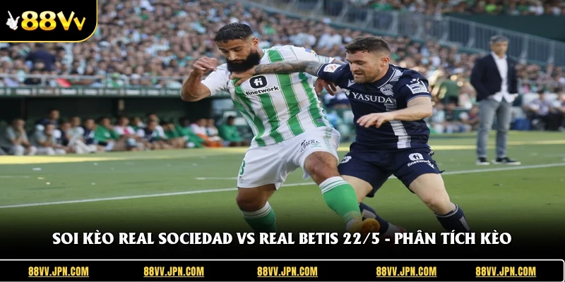 Soi Kèo Real Sociedad Vs Real Betis 22/5 - Phân Tích Kèo