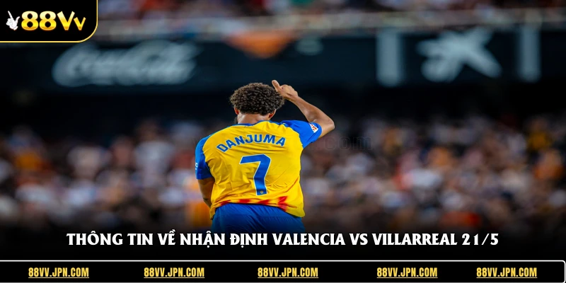 Thông tin về nhận định Valencia Vs Villarreal 21/5